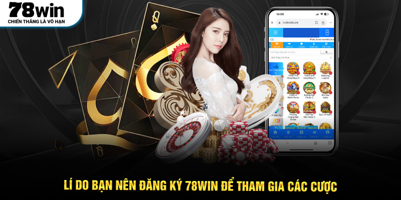 Lí do bạn nên đăng ký 78WIN để tham gia các cược