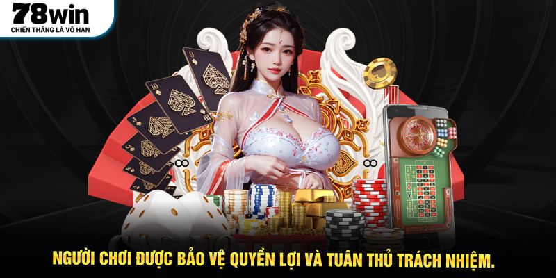Người chơi được bảo vệ quyền lợi và tuân thủ trách nhiệm.